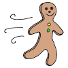 He ran and said RUN RUN AS FAST AS YOU CAN YOU CAN CATCH ME I'M THE GINGERBREAD MAN!